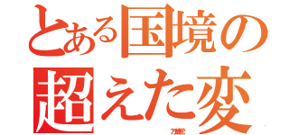 とある国境の超えた変人たち（                 万歳党）