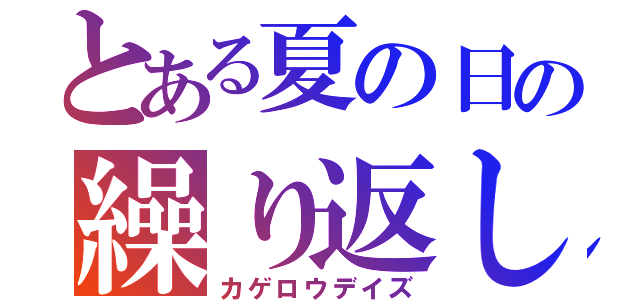 とある夏の日の繰り返し（カゲロウデイズ）