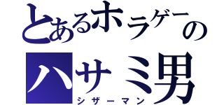 とあるホラゲーのハサミ男（シザーマン）