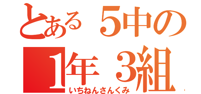 とある５中の１年３組（いちねんさんくみ）