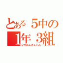 とある５中の１年３組（いちねんさんくみ）