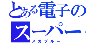 とある電子のスーパー戦隊（メガブルー）