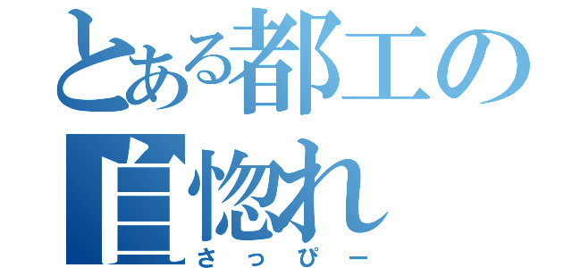 とある都工の自惚れ（さっぴー）