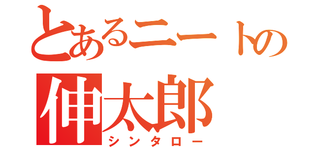 とあるニートの伸太郎（シンタロー）