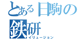 とある日駒の鉄研（イリュージョン）