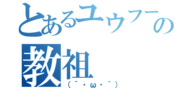 とあるユウフーンの教祖（（´・ω・｀））