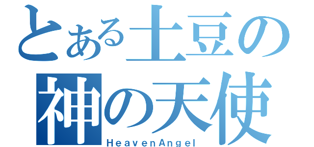 とある土豆の神の天使（ＨｅａｖｅｎＡｎｇｅｌ）