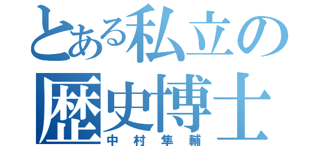 とある私立の歴史博士（中村隼輔）