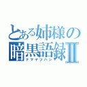 とある姉様の暗黒語録Ⅱ（ナマヤツハシ）