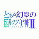 とある幻影の魂の守神Ⅱ（Ａｓｔｒｏｎ）