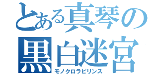 とある真琴の黒白迷宮（モノクロラビリンス）