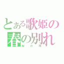 とある歌姫の春の別れ（桜の雨）