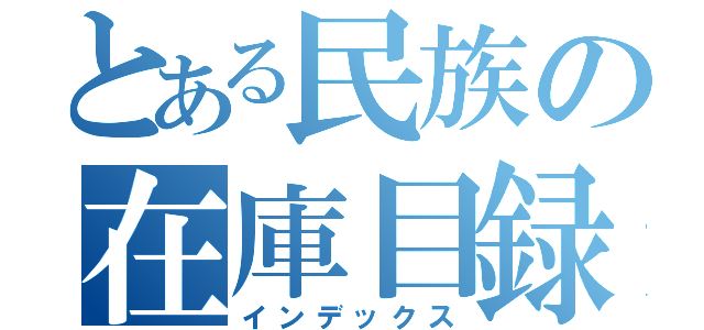 とある民族の在庫目録（インデックス）