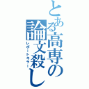 とある高専の論文殺し（レポートキラー）