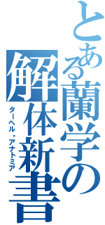 とある蘭学の解体新書（ターヘル・アナトミア）