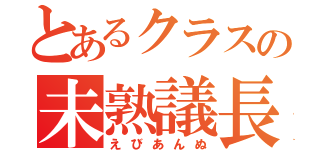 とあるクラスの未熟議長（えびあんぬ）