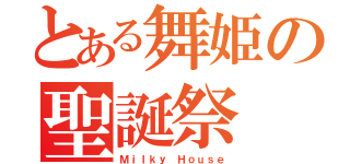 とある舞姫の聖誕祭（Ｍｉｌｋｙ Ｈｏｕｓｅ）