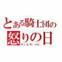 とある騎士団の怒りの日（ディエス・イレ）