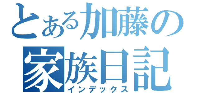 とある加藤の家族日記（インデックス）