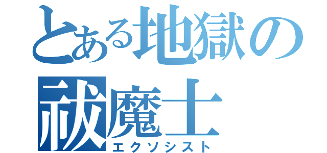 とある地獄の祓魔士（エクソシスト）