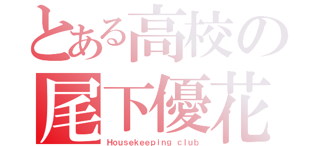 とある高校の尾下優花（Ｈｏｕｓｅｋｅｅｐｉｎｇ ｃｌｕｂ）