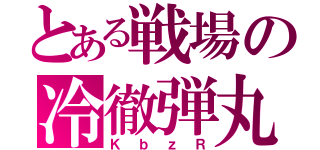 とある戦場の冷徹弾丸（ＫｂｚＲ）