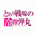 とある戦場の冷徹弾丸（ＫｂｚＲ）