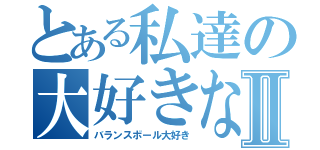 とある私達の大好きなⅡ（バランスボール大好き）