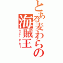 とある麦わらの海賊王（モンキー・Ｄ・ルフィ）