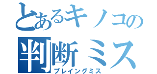 とあるキノコの判断ミス（プレイングミス）