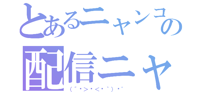 とあるニャンコの配信ニャ（（´ฅ＞ㅅ＜ฅ｀）♡゜）