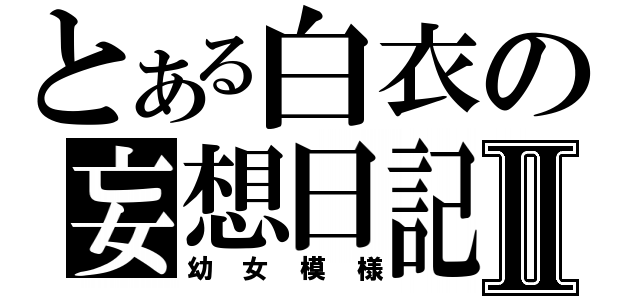 とある白衣の妄想日記Ⅱ（幼女模様）