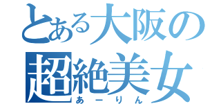 とある大阪の超絶美女（あーりん）