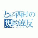 とある西村の規約違反（よこどり）