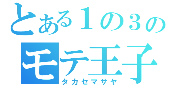 とある１の３のモテ王子（タカセマサヤ）