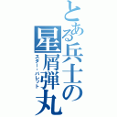 とある兵士の星屑弾丸（スター・バレット）