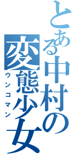 とある中村の変態少女（ウンコマン）