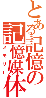 とある記憶の記憶媒体（メモリー）