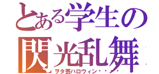 とある学生の閃光乱舞（ヲタ芸ハロウィン🎃）