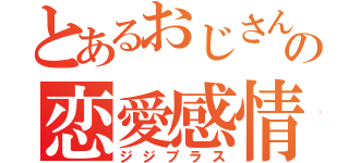 とあるおじさんの恋愛感情（ジジプラス）