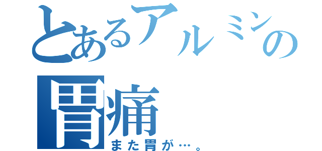 とあるアルミンの胃痛（また胃が…。）