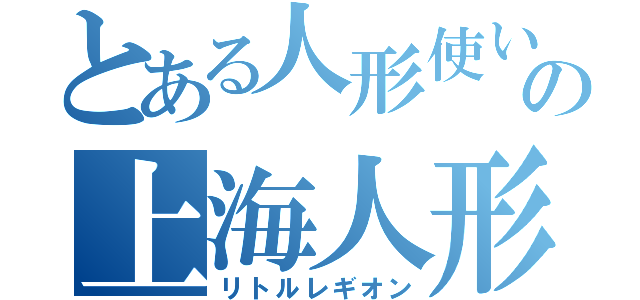 とある人形使いの上海人形（リトルレギオン）