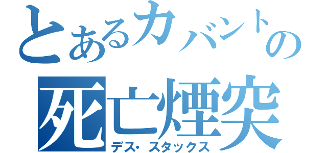 とあるカバントの死亡煙突（デス・スタックス）