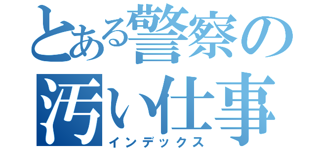 とある警察の汚い仕事手段（インデックス）