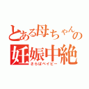 とある母ちゃんの妊娠中絶（さらばベイビー）