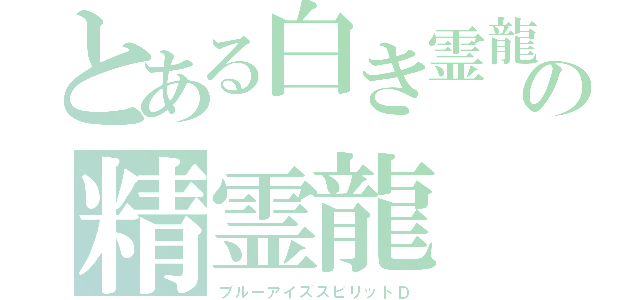 とある白き霊龍の精霊龍　（青眼の）（ブルーアイズスピリットＤ）