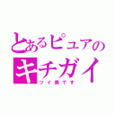 とあるピュアのキチガイツイート（ツイ廃です）