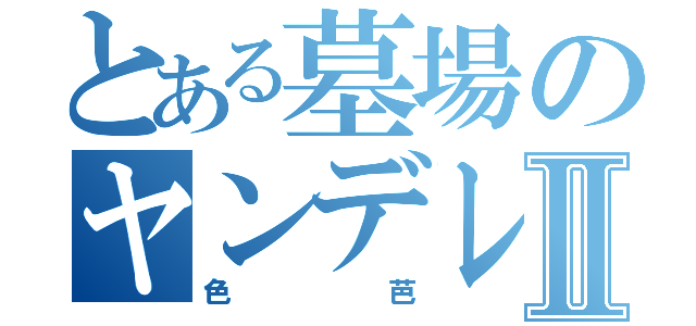 とある墓場のヤンデレ僵屍Ⅱ（色芭）