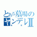 とある墓場のヤンデレ僵屍Ⅱ（色芭）