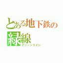 とある地下鉄の緑線（グリーンライン）